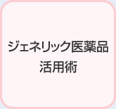 ジェネリック医薬品活用術